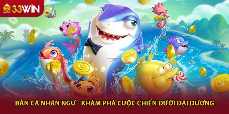 Bắn Cá Nhân Ngư - Khám Phá Cuộc Chiến Dưới Đại Dương