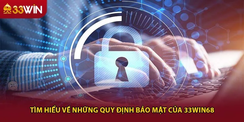 Tìm hiểu về những quy định bảo mật của 33win68